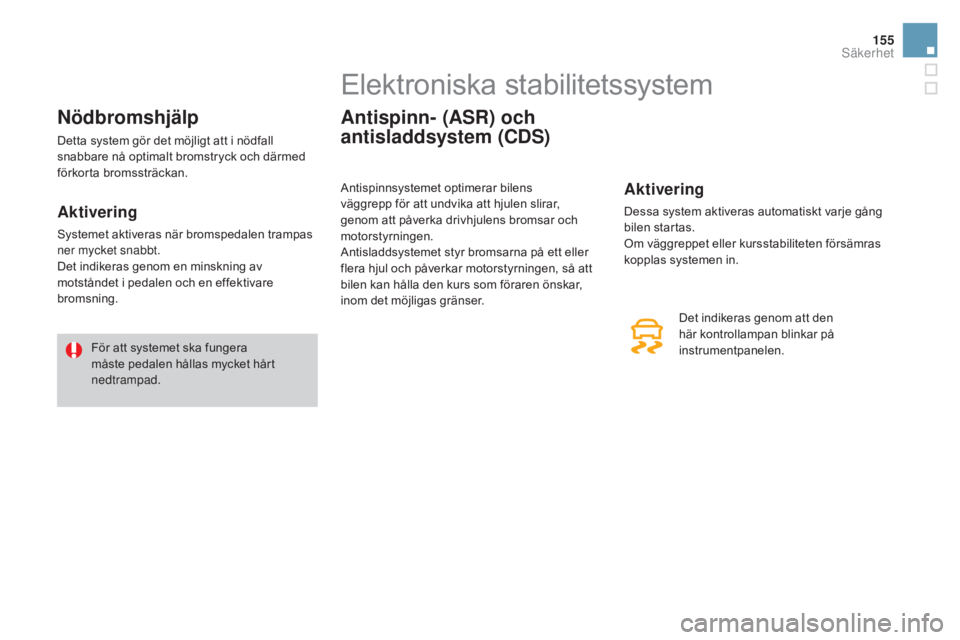 CITROEN DS3 CABRIO 2017 InstruktionsbÖcker (in Swedish) 155
DS3_sv_Chap06_securite_ed02-2015
nödbromshjälp
Detta system gör det möjligt att i nödfall
snabbare nå optimalt bromstryck och därmed
förkorta bromssträckan.
Aktivering
Systemet aktivera CITROEN DS3 CABRIO 2017 InstruktionsbÖcker (in Swedish) 155
DS3_sv_Chap06_securite_ed02-2015
nödbromshjälp
Detta system gör det möjligt att i nödfall
snabbare nå optimalt bromstryck och därmed
förkorta bromssträckan.
Aktivering
Systemet aktivera