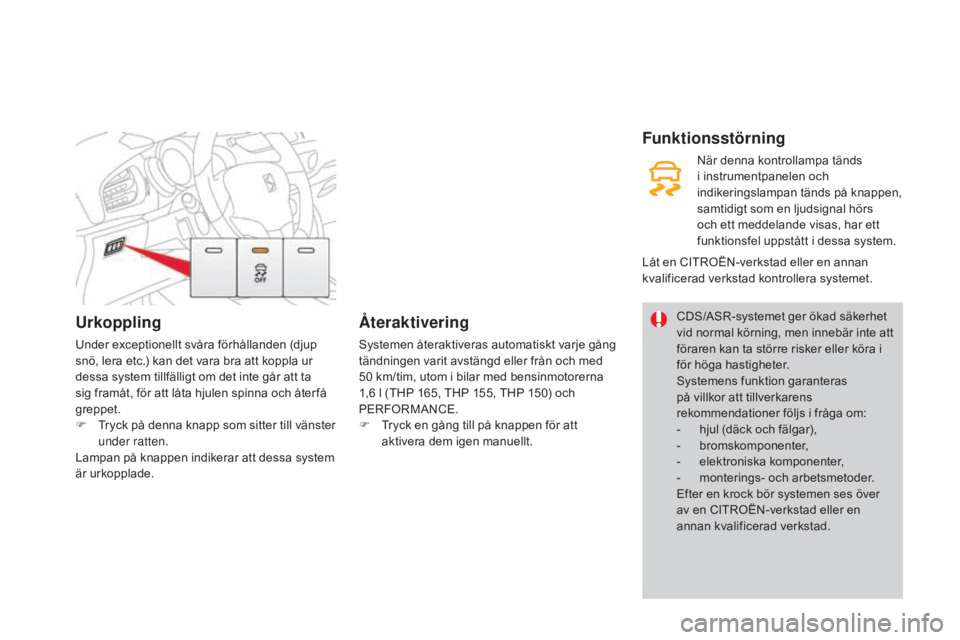CITROEN DS3 CABRIO 2017 InstruktionsbÖcker (in Swedish) DS3_sv_Chap06_securite_ed02-2015
Urkoppling
Under exceptionellt svåra förhållanden (djup
snö, lera etc.) kan det vara bra att koppla ur
dessa system tillfälligt om det inte går att ta
sig fra CITROEN DS3 CABRIO 2017 InstruktionsbÖcker (in Swedish) DS3_sv_Chap06_securite_ed02-2015
Urkoppling
Under exceptionellt svåra förhållanden (djup
snö, lera etc.) kan det vara bra att koppla ur
dessa system tillfälligt om det inte går att ta
sig fra