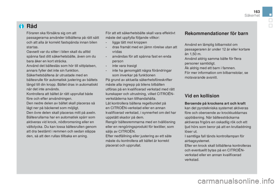 CITROEN DS3 CABRIO 2017 InstruktionsbÖcker (in Swedish) 163
DS3_sv_Chap06_securite_ed02-2015
Råd
För att ett säkerhetsbälte skall vara effektivt
måste det uppfylla följande villkor:
-
l
igga tätt mot kroppen
-
d
ras framåt med en jämn rörel CITROEN DS3 CABRIO 2017 InstruktionsbÖcker (in Swedish) 163
DS3_sv_Chap06_securite_ed02-2015
Råd
För att ett säkerhetsbälte skall vara effektivt
måste det uppfylla följande villkor:
-
l
igga tätt mot kroppen
-
d
ras framåt med en jämn rörel