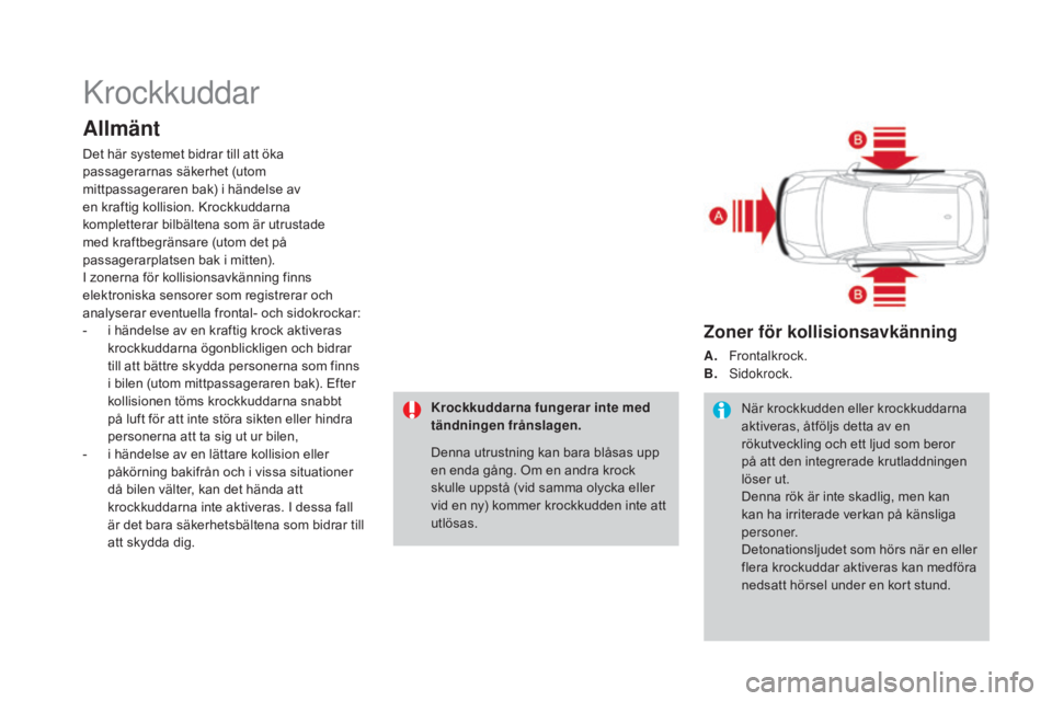 CITROEN DS3 CABRIO 2017 InstruktionsbÖcker (in Swedish) DS3_sv_Chap06_securite_ed02-2015
Krockkuddar
Allmänt
Det här systemet bidrar till att öka
passagerarnas säkerhet (utom
mittpassageraren bak) i händelse av
en kraftig kollision. Krockkuddarna
CITROEN DS3 CABRIO 2017 InstruktionsbÖcker (in Swedish) DS3_sv_Chap06_securite_ed02-2015
Krockkuddar
Allmänt
Det här systemet bidrar till att öka
passagerarnas säkerhet (utom
mittpassageraren bak) i händelse av
en kraftig kollision. Krockkuddarna