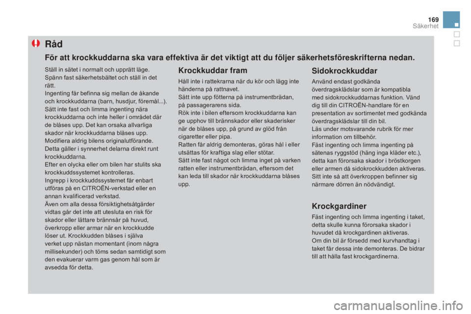 CITROEN DS3 CABRIO 2017 InstruktionsbÖcker (in Swedish) 169
DS3_sv_Chap06_securite_ed02-2015
Råd
Krockkuddar fram
Håll inte i rattekrarna när du kör och lägg inte
händerna på rattnavet.
Sätt inte upp fötterna på instrumentbrädan,
på passagera CITROEN DS3 CABRIO 2017 InstruktionsbÖcker (in Swedish) 169
DS3_sv_Chap06_securite_ed02-2015
Råd
Krockkuddar fram
Håll inte i rattekrarna när du kör och lägg inte
händerna på rattnavet.
Sätt inte upp fötterna på instrumentbrädan,
på passagera