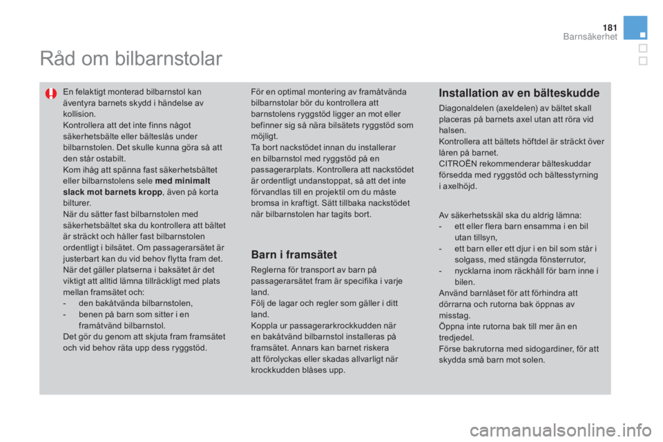 CITROEN DS3 CABRIO 2017 InstruktionsbÖcker (in Swedish) 181
DS3_sv_Chap07_securite-enfants_ed02-2015
Råd om bilbarnstolar
En felaktigt monterad bilbarnstol kan
äventyra barnets skydd i händelse av
kollision.
Kontrollera att det inte finns något
säk CITROEN DS3 CABRIO 2017 InstruktionsbÖcker (in Swedish) 181
DS3_sv_Chap07_securite-enfants_ed02-2015
Råd om bilbarnstolar
En felaktigt monterad bilbarnstol kan
äventyra barnets skydd i händelse av
kollision.
Kontrollera att det inte finns något
säk
