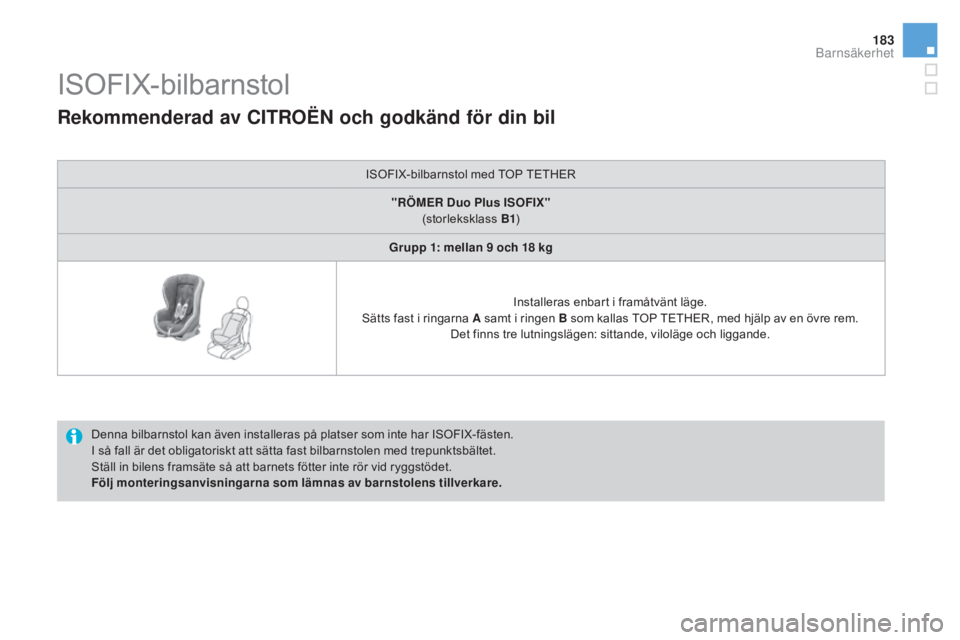 CITROEN DS3 CABRIO 2017 InstruktionsbÖcker (in Swedish) 183
DS3_sv_Chap07_securite-enfants_ed02-2015
ISOFIX-bilbarnstol
Denna bilbarnstol kan även installeras på platser som inte har ISOFIX-fästen.
I så fall är det obligatoriskt att sätta fast bilbar CITROEN DS3 CABRIO 2017 InstruktionsbÖcker (in Swedish) 183
DS3_sv_Chap07_securite-enfants_ed02-2015
ISOFIX-bilbarnstol
Denna bilbarnstol kan även installeras på platser som inte har ISOFIX-fästen.
I så fall är det obligatoriskt att sätta fast bilbar