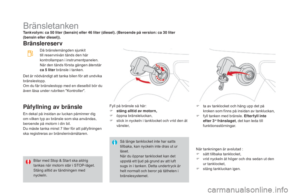 CITROEN DS3 CABRIO 2017 InstruktionsbÖcker (in Swedish) DS3_sv_Chap08_info-pratiques_ed02-2015
BränsletankenTankvolym: ca 50 liter (bensin) eller 46 liter (diesel). (Beroende på version: ca 30 liter
( bensin eller diesel)).
Bränslereserv
Påfyllning av CITROEN DS3 CABRIO 2017 InstruktionsbÖcker (in Swedish) DS3_sv_Chap08_info-pratiques_ed02-2015
BränsletankenTankvolym: ca 50 liter (bensin) eller 46 liter (diesel). (Beroende på version: ca 30 liter
( bensin eller diesel)).
Bränslereserv
Påfyllning av