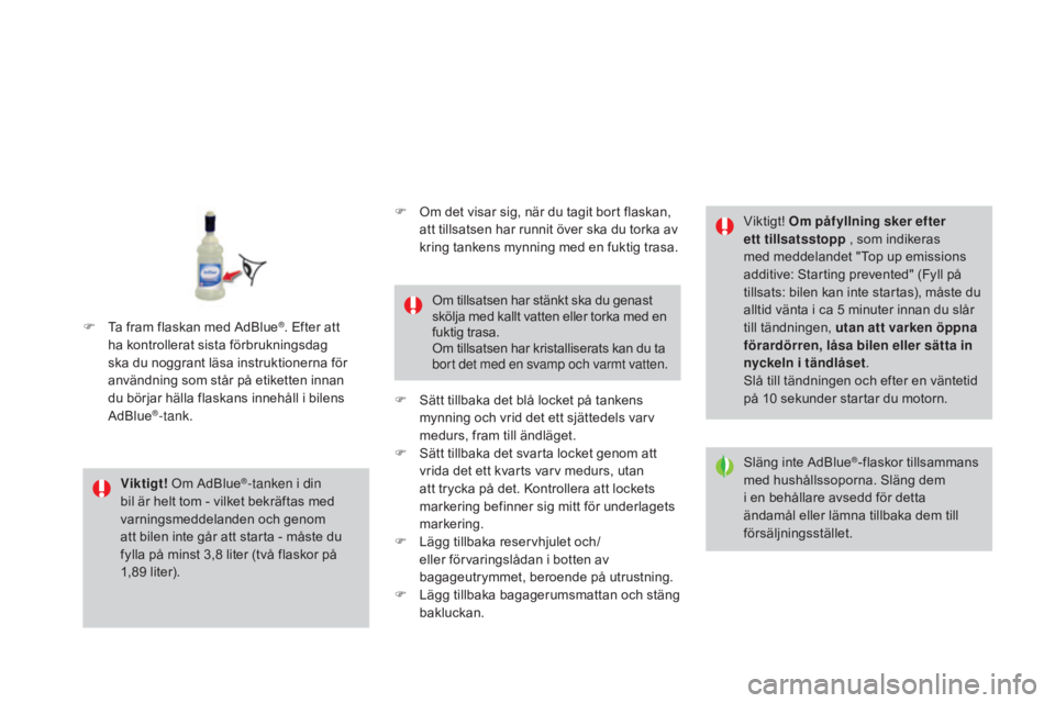CITROEN DS3 CABRIO 2017 InstruktionsbÖcker (in Swedish) DS3_sv_Chap08_info-pratiques_ed02-2015
Viktigt! Om AdBlue®-tanken i din
bil är helt tom - vilket bekräftas med
varningsmeddelanden och genom
att bilen inte går att starta - måste du
fylla på CITROEN DS3 CABRIO 2017 InstruktionsbÖcker (in Swedish) DS3_sv_Chap08_info-pratiques_ed02-2015
Viktigt! Om AdBlue®-tanken i din
bil är helt tom - vilket bekräftas med
varningsmeddelanden och genom
att bilen inte går att starta - måste du
fylla på