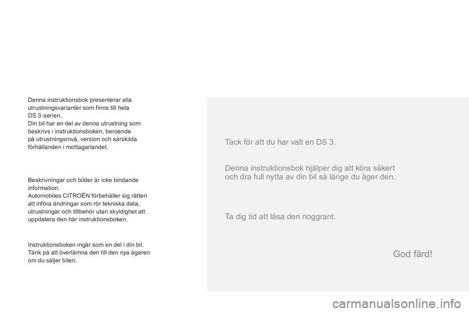 CITROEN DS3 CABRIO 2017  InstruktionsbÖcker (in Swedish) DS3_sv_Chap00a_sommaire_ed02-2015
Tack för att du har valt en DS 3.
Beskrivningar och bilder är icke bindande 
information.
Automobiles CITROËN förbehåller sig rätten 
att införa ändringar som