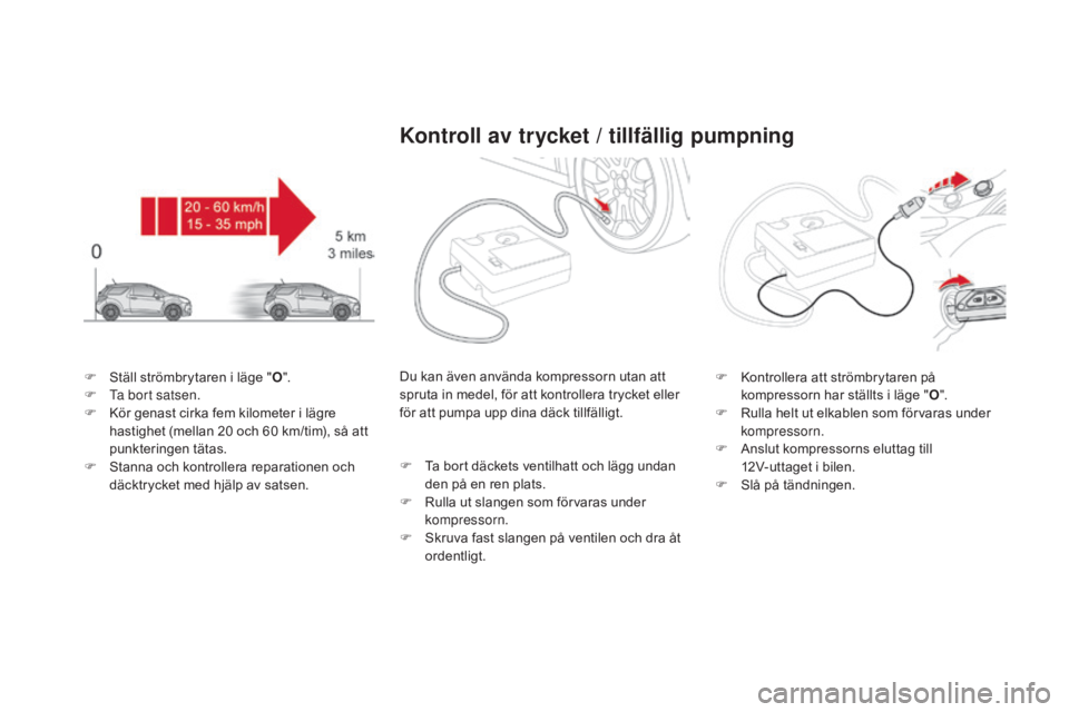 CITROEN DS3 CABRIO 2017 InstruktionsbÖcker (in Swedish) DS3_sv_Chap08_info-pratiques_ed02-2015
F Ställ strömbrytaren i läge "o".
F T a bort satsen.
F
K
ör genast cirka fem kilometer i lägre
hastighet (mellan 20
och 60 km/tim), så att CITROEN DS3 CABRIO 2017 InstruktionsbÖcker (in Swedish) DS3_sv_Chap08_info-pratiques_ed02-2015
F Ställ strömbrytaren i läge "o".
F T a bort satsen.
F
K
ör genast cirka fem kilometer i lägre
hastighet (mellan 20
och 60 km/tim), så att