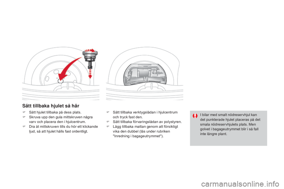 CITROEN DS3 CABRIO 2017 InstruktionsbÖcker (in Swedish) DS3_sv_Chap08_info-pratiques_ed02-2015
Sätt tillbaka hjulet så här
F Sätt tillbaka verktygslådan i hjulcentrum och tryck fast den.
F
S
ätt tillbaka förvaringslådan av polystyren.
F
L
äg CITROEN DS3 CABRIO 2017 InstruktionsbÖcker (in Swedish) DS3_sv_Chap08_info-pratiques_ed02-2015
Sätt tillbaka hjulet så här
F Sätt tillbaka verktygslådan i hjulcentrum och tryck fast den.
F
S
ätt tillbaka förvaringslådan av polystyren.
F
L
äg