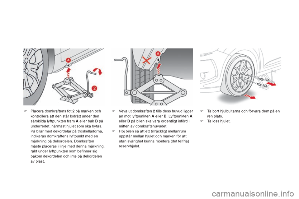 CITROEN DS3 CABRIO 2017 InstruktionsbÖcker (in Swedish) DS3_sv_Chap08_info-pratiques_ed02-2015
F Placera domkraftens fot 2 på marken och
kontrollera att den står lodrätt under den
särskilda lyftpunkten fram A eller bak B på
underredet, närmast hj CITROEN DS3 CABRIO 2017 InstruktionsbÖcker (in Swedish) DS3_sv_Chap08_info-pratiques_ed02-2015
F Placera domkraftens fot 2 på marken och
kontrollera att den står lodrätt under den
särskilda lyftpunkten fram A eller bak B på
underredet, närmast hj
