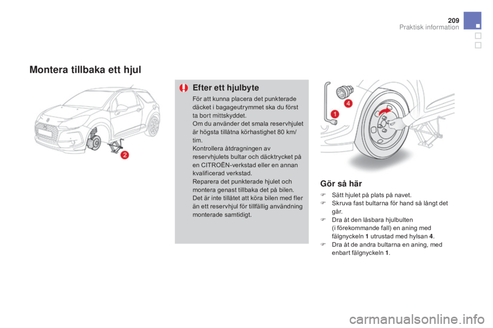 CITROEN DS3 CABRIO 2017 InstruktionsbÖcker (in Swedish) 209
DS3_sv_Chap08_info-pratiques_ed02-2015
Montera tillbaka ett hjul
Efter ett hjulbyte
För att kunna placera det punkterade
däcket i bagageutrymmet ska du först
ta bort mittskyddet.
Om du använ CITROEN DS3 CABRIO 2017 InstruktionsbÖcker (in Swedish) 209
DS3_sv_Chap08_info-pratiques_ed02-2015
Montera tillbaka ett hjul
Efter ett hjulbyte
För att kunna placera det punkterade
däcket i bagageutrymmet ska du först
ta bort mittskyddet.
Om du använ