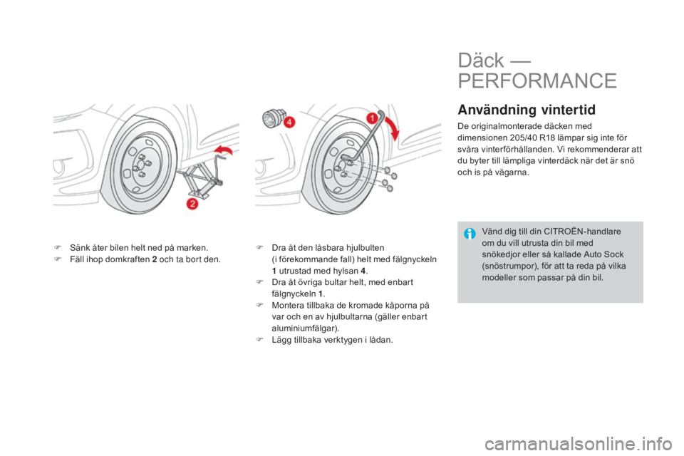 CITROEN DS3 CABRIO 2017 InstruktionsbÖcker (in Swedish) DS3_sv_Chap08_info-pratiques_ed02-2015
F Sänk åter bilen helt ned på marken.
F F äll ihop domkraften 2 och ta bort den.F
D ra åt den låsbara hjulbulten
(i förekommande fall) helt med fälg CITROEN DS3 CABRIO 2017 InstruktionsbÖcker (in Swedish) DS3_sv_Chap08_info-pratiques_ed02-2015
F Sänk åter bilen helt ned på marken.
F F äll ihop domkraften 2 och ta bort den.F
D ra åt den låsbara hjulbulten
(i förekommande fall) helt med fälg