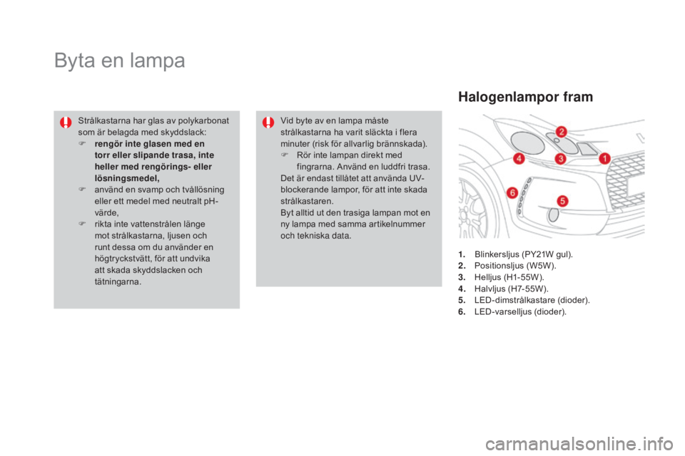 CITROEN DS3 CABRIO 2017 InstruktionsbÖcker (in Swedish) DS3_sv_Chap08_info-pratiques_ed02-2015
Byta en lampa
Strålkastarna har glas av polykarbonat
som är belagda med skyddslack:
F
r
engör inte glasen med en
torr eller slipande trasa, inte
heller m CITROEN DS3 CABRIO 2017 InstruktionsbÖcker (in Swedish) DS3_sv_Chap08_info-pratiques_ed02-2015
Byta en lampa
Strålkastarna har glas av polykarbonat
som är belagda med skyddslack:
F
r
engör inte glasen med en
torr eller slipande trasa, inte
heller m