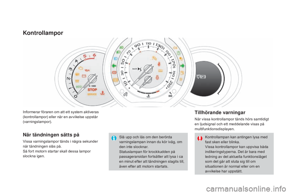 CITROEN DS3 CABRIO 2017  InstruktionsbÖcker (in Swedish) DS3_sv_Chap01_controle-de-marche_ed02-2015
Informerar föraren om att ett system aktiveras 
(kontrollampor) eller när en avvikelse uppstår 
(varningslampor).
Kontrollampor
Tillhörande varningar
Nä
