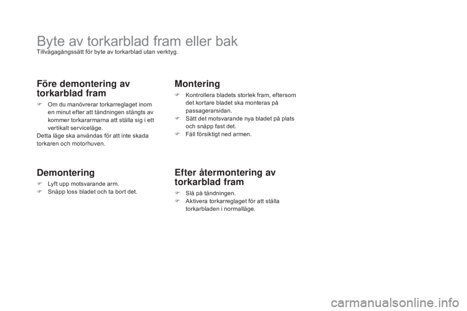 CITROEN DS3 CABRIO 2017 InstruktionsbÖcker (in Swedish) DS3_sv_Chap08_info-pratiques_ed02-2015
Byte av torkarblad fram eller bakTillvägagångssätt för byte av torkarblad utan verktyg.
Före demontering av
torkarblad fram
F Om du manövrerar torkarregla CITROEN DS3 CABRIO 2017 InstruktionsbÖcker (in Swedish) DS3_sv_Chap08_info-pratiques_ed02-2015
Byte av torkarblad fram eller bakTillvägagångssätt för byte av torkarblad utan verktyg.
Före demontering av
torkarblad fram
F Om du manövrerar torkarregla