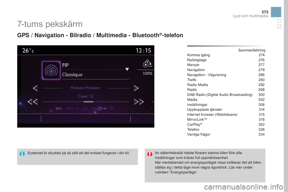 CITROEN DS3 CABRIO 2017 InstruktionsbÖcker (in Swedish) 273
DS3_sv_Chap11c_SMEGplus_ed02-2015
7-tums pekskärm
GPS / navigation - Bilradio / Multimedia - Bluetooth®-telefon
Sammanfattning
Komma igång
2 74
Rattreglage
2
76
Menyer
277
Navigation
2
7 CITROEN DS3 CABRIO 2017 InstruktionsbÖcker (in Swedish) 273
DS3_sv_Chap11c_SMEGplus_ed02-2015
7-tums pekskärm
GPS / navigation - Bilradio / Multimedia - Bluetooth®-telefon
Sammanfattning
Komma igång
2 74
Rattreglage
2
76
Menyer
277
Navigation
2
7