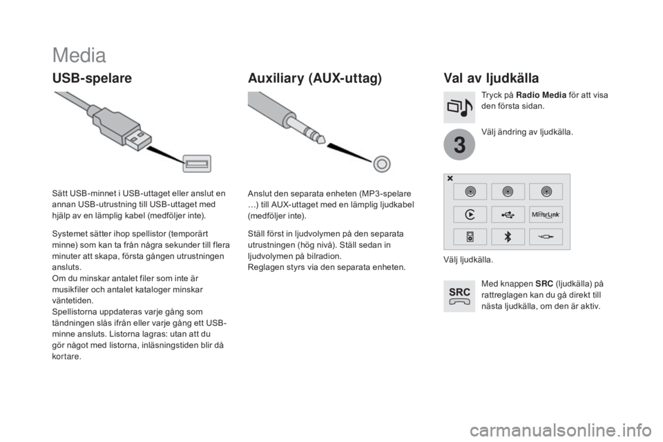 CITROEN DS3 CABRIO 2017 InstruktionsbÖcker (in Swedish) 3
DS3_sv_Chap11c_SMEGplus_ed02-2015
Media
USB-spelareVal av ljudkälla
Med knappen SRC (ljudkälla) på
rattreglagen kan du gå direkt till
nästa ljudkälla, om den är aktiv. Välj ändring av lju CITROEN DS3 CABRIO 2017 InstruktionsbÖcker (in Swedish) 3
DS3_sv_Chap11c_SMEGplus_ed02-2015
Media
USB-spelareVal av ljudkälla
Med knappen SRC (ljudkälla) på
rattreglagen kan du gå direkt till
nästa ljudkälla, om den är aktiv. Välj ändring av lju