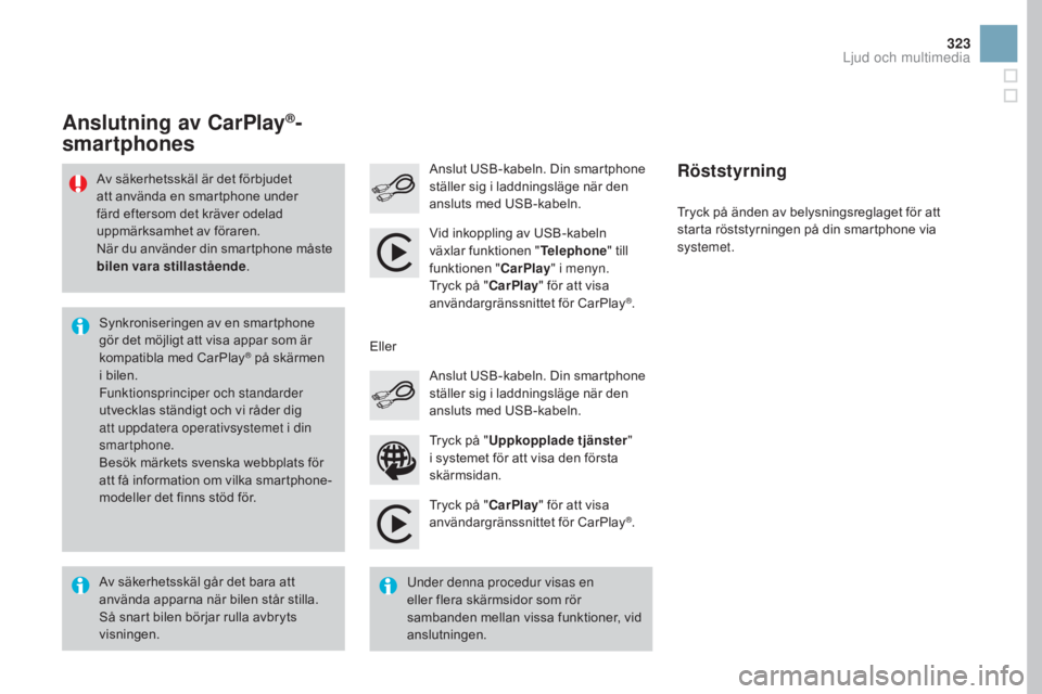 CITROEN DS3 CABRIO 2017 InstruktionsbÖcker (in Swedish) 323
DS3_sv_Chap11c_SMEGplus_ed02-2015
Tryck på "CarPlay" för att visa
användargränssnittet för CarPlay®.
Anslut USB-kabeln. Din smartphone
ställer sig i laddningsläge när den
anslu CITROEN DS3 CABRIO 2017 InstruktionsbÖcker (in Swedish) 323
DS3_sv_Chap11c_SMEGplus_ed02-2015
Tryck på "CarPlay" för att visa
användargränssnittet för CarPlay®.
Anslut USB-kabeln. Din smartphone
ställer sig i laddningsläge när den
anslu