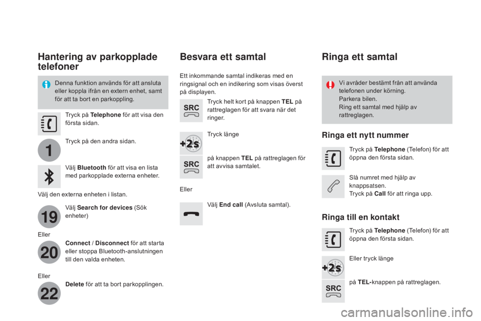 CITROEN DS3 CABRIO 2017 InstruktionsbÖcker (in Swedish) 1
19
20
22
DS3_sv_Chap11c_SMEGplus_ed02-2015
Hantering av parkopplade
telefoner
Denna funktion används för att ansluta
eller koppla ifrån en extern enhet, samt
för att ta bort en parkoppling.Vi CITROEN DS3 CABRIO 2017 InstruktionsbÖcker (in Swedish) 1
19
20
22
DS3_sv_Chap11c_SMEGplus_ed02-2015
Hantering av parkopplade
telefoner
Denna funktion används för att ansluta
eller koppla ifrån en extern enhet, samt
för att ta bort en parkoppling.Vi