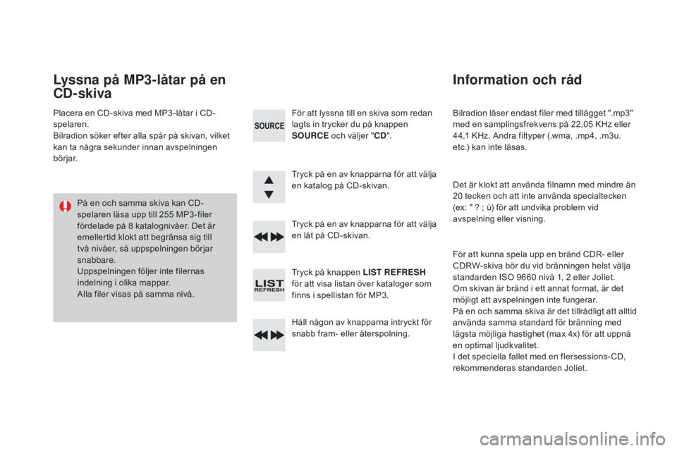 CITROEN DS3 CABRIO 2017 InstruktionsbÖcker (in Swedish) DS3_sv_Chap11d_RD45_ed02-2015
Bilradion läser endast filer med tillägget ".mp3"
med en samplingsfrekvens på 22,05 KHz eller
44,1
KHz. Andra filtyper (.wma, .mp4, .m3u.
etc.) kan inte CITROEN DS3 CABRIO 2017 InstruktionsbÖcker (in Swedish) DS3_sv_Chap11d_RD45_ed02-2015
Bilradion läser endast filer med tillägget ".mp3"
med en samplingsfrekvens på 22,05 KHz eller
44,1
KHz. Andra filtyper (.wma, .mp4, .m3u.
etc.) kan inte
