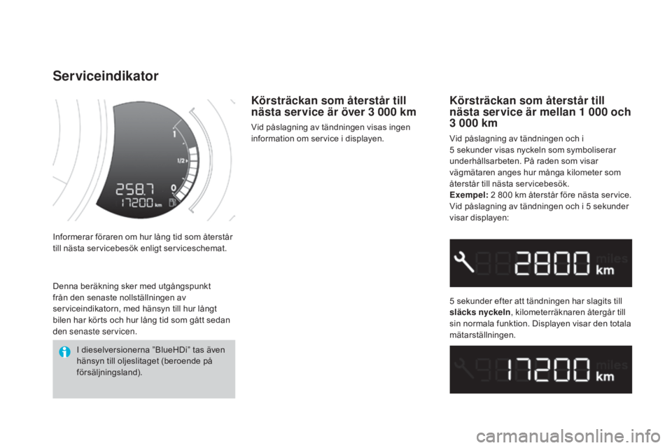 CITROEN DS3 CABRIO 2017  InstruktionsbÖcker (in Swedish) DS3_sv_Chap01_controle-de-marche_ed02-2015
Informerar föraren om hur lång tid som återstår 
till nästa servicebesök enligt serviceschemat.
Serviceindikator
Körsträckan som återstår till 
nä