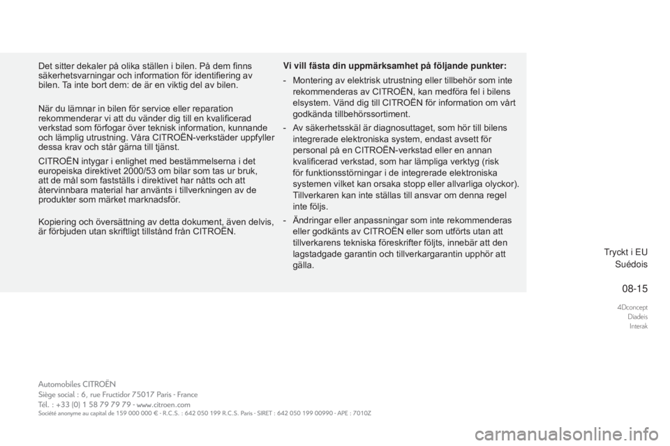 CITROEN DS3 CABRIO 2017 InstruktionsbÖcker (in Swedish) 4DconceptDiadeisInterak
08-15
DS3_sv_Chap00_couv-imprimeur_ed02-2015
Det sitter dekaler på olika ställen i bilen. På dem finns
säkerhetsvarningar och information för identifiering av
bilen. Ta CITROEN DS3 CABRIO 2017 InstruktionsbÖcker (in Swedish) 4DconceptDiadeisInterak
08-15
DS3_sv_Chap00_couv-imprimeur_ed02-2015
Det sitter dekaler på olika ställen i bilen. På dem finns
säkerhetsvarningar och information för identifiering av
bilen. Ta