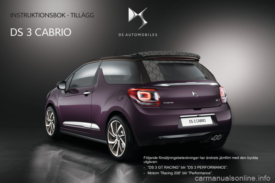 CITROEN DS3 CABRIO 2017  InstruktionsbÖcker (in Swedish)  INSTRUKTIONSBOK - TILLÄGG 
  Följande försäljningsbeteckningar har ändrats jämfört \
med den tryckta 
utgåvan: 
   -   ”DS 3 GT RACING” blir ”DS 3 PERFORMANCE”. 
  -   Motorn ”Racin