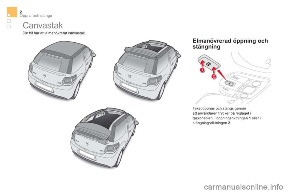 CITROEN DS3 CABRIO 2017  InstruktionsbÖcker (in Swedish) Öppna och stänga2
  Canvastak 
 
Din bil har ett elmanövrerat canvastak. 
  Taket öppnas och stängs genom 
att användaren trycker på reglaget i 
takkonsolen, i öppningsriktningen  1   
eller i