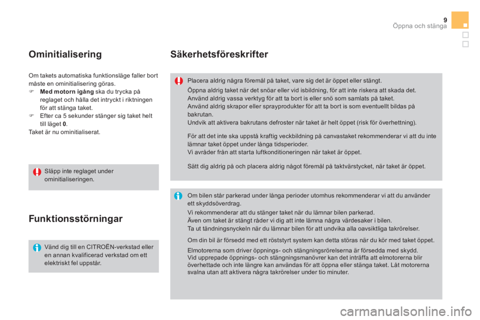 CITROEN DS3 CABRIO 2017  InstruktionsbÖcker (in Swedish) 9Öppna och stänga
   
Säkerhetsföreskrifter 
 
 
Placera aldrig några föremål på taket, vare sig det är öppet eller stängt.  
   
Om bilen står parkerad under långa perioder utomhus rekom