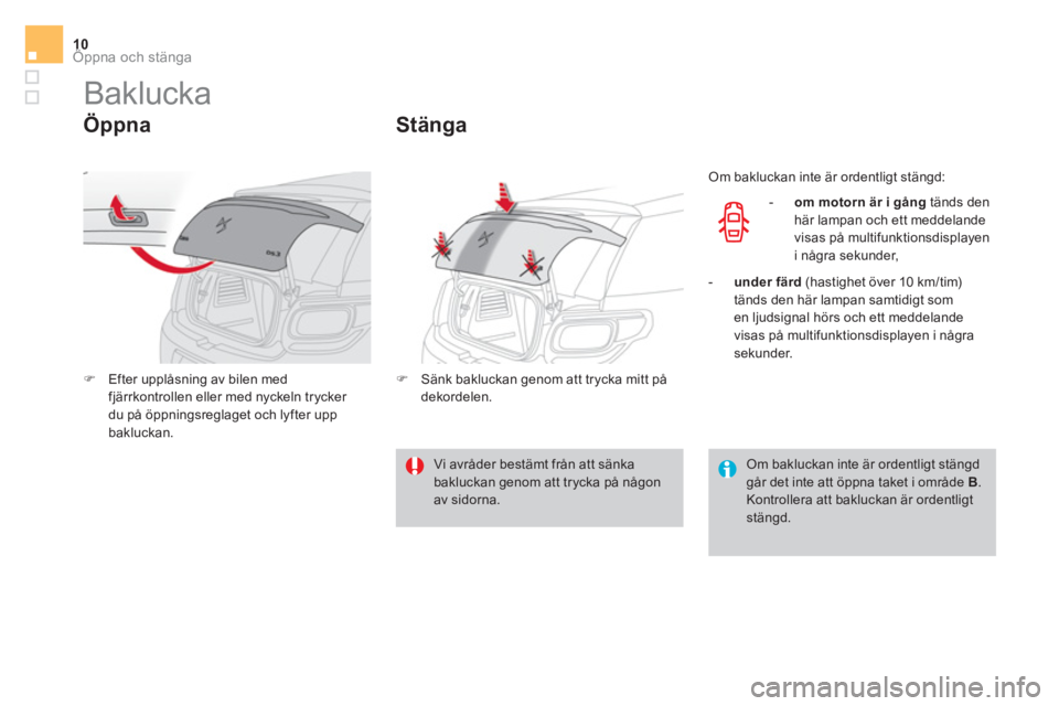 CITROEN DS3 CABRIO 2017  InstruktionsbÖcker (in Swedish) Öppna och stänga10
   
 
 
 
 
 
 
 
 
 
 
Baklucka 
 
 
Öppna 
 
 
 
�) 
  Efter upplåsning av bilen med 
fjärrkontrollen eller med nyckeln trycker 
du på öppningsreglaget och lyfter upp 
bakl