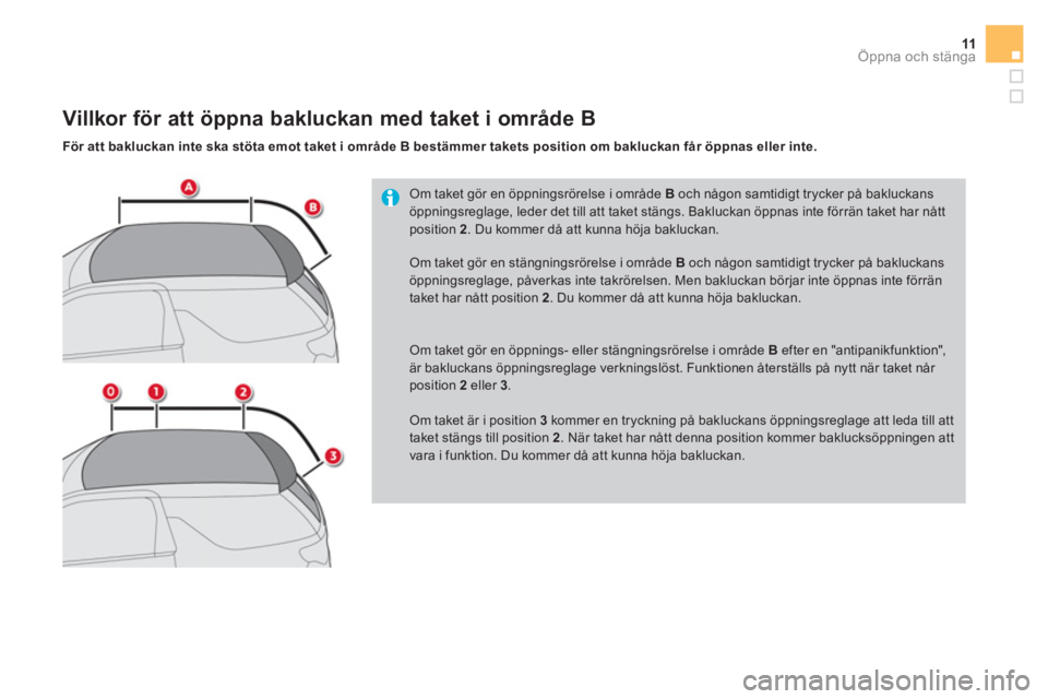 CITROEN DS3 CABRIO 2017  InstruktionsbÖcker (in Swedish) 11Öppna och stänga
   
Om taket gör en öppningsrörelse i område  B 
 och någon samtidigt trycker på bakluckans 
öppningsreglage, leder det till att taket stängs. Bakluckan öppnas inte förr