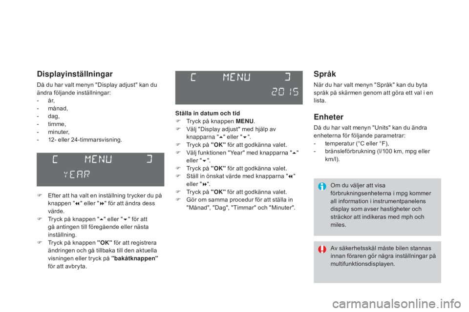 CITROEN DS3 CABRIO 2017 InstruktionsbÖcker (in Swedish) DS3_sv_Chap01_controle-de-marche_ed02-2015
Språk
När du har valt menyn "Språk" kan du byta
språk på skärmen genom att göra ett val i en
lista.
Enheter
Då du har valt menyn "Units CITROEN DS3 CABRIO 2017 InstruktionsbÖcker (in Swedish) DS3_sv_Chap01_controle-de-marche_ed02-2015
Språk
När du har valt menyn "Språk" kan du byta
språk på skärmen genom att göra ett val i en
lista.
Enheter
Då du har valt menyn "Units