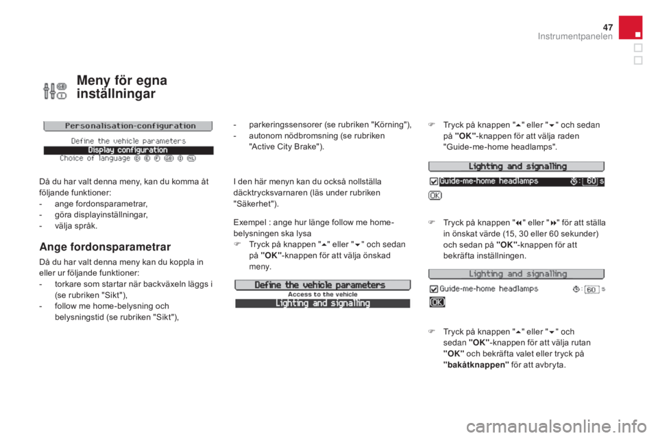CITROEN DS3 CABRIO 2017 InstruktionsbÖcker (in Swedish) 47
DS3_sv_Chap01_controle-de-marche_ed02-2015
Meny för egna
inställningar
Då du har valt denna meny, kan du komma åt
följande funktioner:
-
an
ge fordonsparametrar,
-
g
öra displayinställn CITROEN DS3 CABRIO 2017 InstruktionsbÖcker (in Swedish) 47
DS3_sv_Chap01_controle-de-marche_ed02-2015
Meny för egna
inställningar
Då du har valt denna meny, kan du komma åt
följande funktioner:
-
an
ge fordonsparametrar,
-
g
öra displayinställn