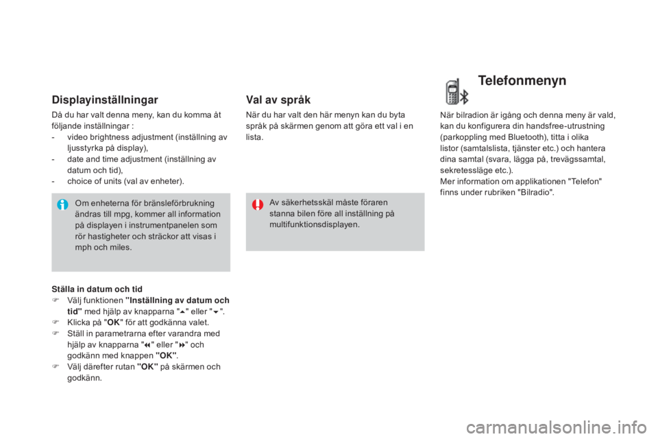 CITROEN DS3 CABRIO 2017  InstruktionsbÖcker (in Swedish) DS3_sv_Chap01_controle-de-marche_ed02-2015
Displayinställningar
Då du har valt denna meny, kan du komma åt 
följande inställningar :
- 
v
 ideo brightness adjustment (inställning av 
ljusstyrka 