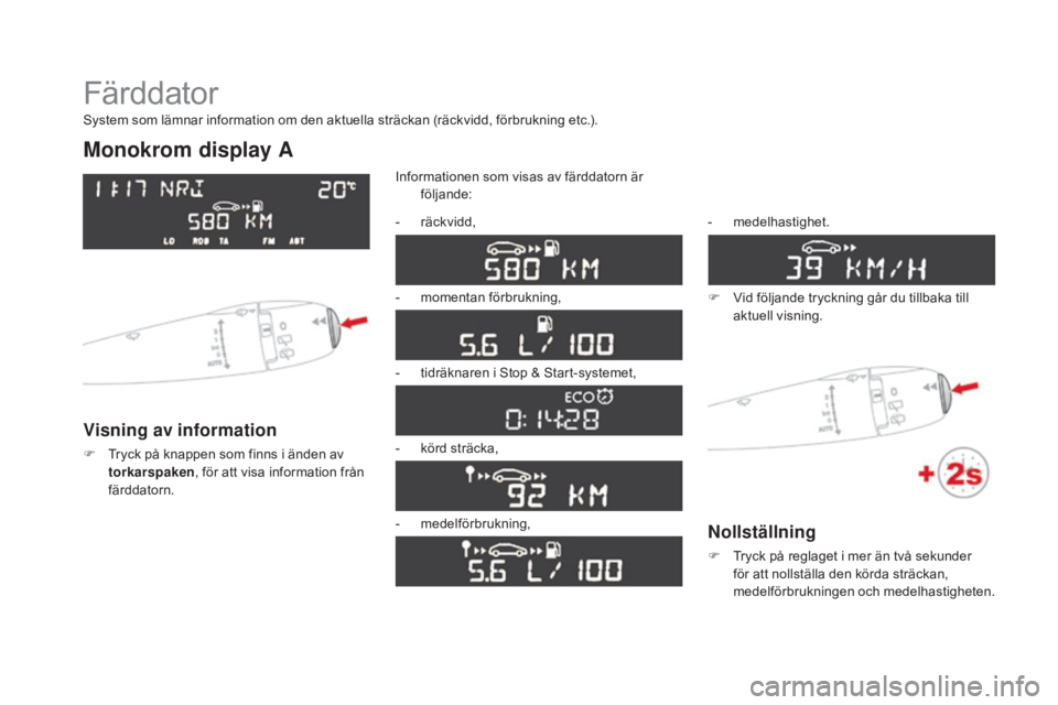 CITROEN DS3 CABRIO 2017 InstruktionsbÖcker (in Swedish) DS3_sv_Chap01_controle-de-marche_ed02-2015
Färddator
Monokrom display A
Visning av information
F Tryck på knappen som finns i änden av torkarspaken , för att visa information från
färddatorn. I CITROEN DS3 CABRIO 2017 InstruktionsbÖcker (in Swedish) DS3_sv_Chap01_controle-de-marche_ed02-2015
Färddator
Monokrom display A
Visning av information
F Tryck på knappen som finns i änden av torkarspaken , för att visa information från
färddatorn. I