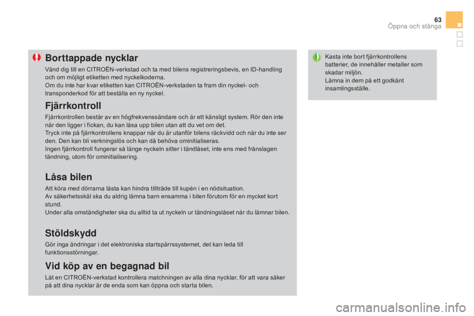CITROEN DS3 CABRIO 2017 InstruktionsbÖcker (in Swedish) 63
DS3_sv_Chap02_ouvertures_ed02-2015
Kasta inte bort fjärrkontrollens
batterier, de innehåller metaller som
skadar miljön.
Lämna in dem på ett godkänt
insamlingsställe.Borttappade nycklar
V CITROEN DS3 CABRIO 2017 InstruktionsbÖcker (in Swedish) 63
DS3_sv_Chap02_ouvertures_ed02-2015
Kasta inte bort fjärrkontrollens
batterier, de innehåller metaller som
skadar miljön.
Lämna in dem på ett godkänt
insamlingsställe.Borttappade nycklar
V