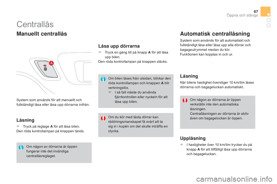 CITROEN DS3 CABRIO 2017 InstruktionsbÖcker (in Swedish) 67
DS3_sv_Chap02_ouvertures_ed02-2015
System som används för att manuellt och
fullständigt låsa eller låsa upp dörrarna inifrån.
Centrallås
Manuellt centrallås
Låsa upp dörrarna
F Tryck en CITROEN DS3 CABRIO 2017 InstruktionsbÖcker (in Swedish) 67
DS3_sv_Chap02_ouvertures_ed02-2015
System som används för att manuellt och
fullständigt låsa eller låsa upp dörrarna inifrån.
Centrallås
Manuellt centrallås
Låsa upp dörrarna
F Tryck en