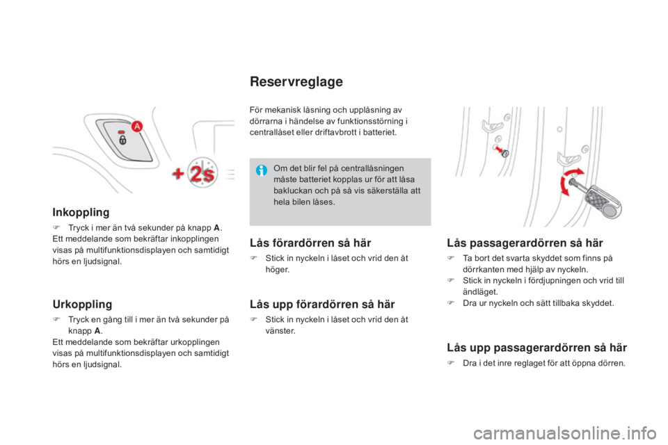 CITROEN DS3 CABRIO 2017 InstruktionsbÖcker (in Swedish) DS3_sv_Chap02_ouvertures_ed02-2015
Inkoppling
F Tryck i mer än två sekunder på knapp A.
Ett meddelande som bekräftar inkopplingen
visas på multifunktionsdisplayen och samtidigt
hörs en ljudsig CITROEN DS3 CABRIO 2017 InstruktionsbÖcker (in Swedish) DS3_sv_Chap02_ouvertures_ed02-2015
Inkoppling
F Tryck i mer än två sekunder på knapp A.
Ett meddelande som bekräftar inkopplingen
visas på multifunktionsdisplayen och samtidigt
hörs en ljudsig