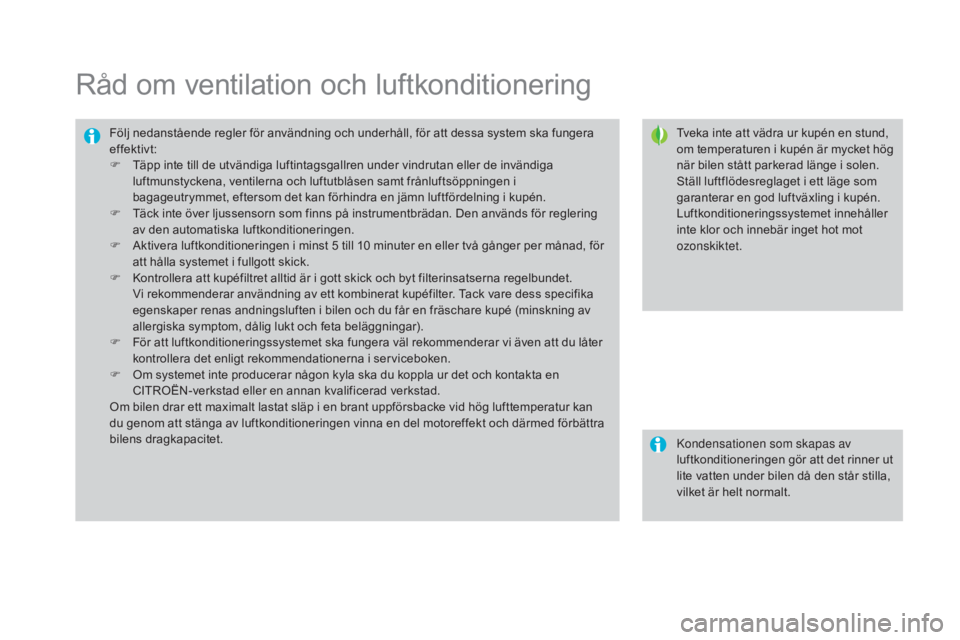 CITROEN DS3 CABRIO 2017 InstruktionsbÖcker (in Swedish) DS3_sv_Chap03_confort_ed02-2015
Råd om ventilation och luftkonditionering
Tveka inte att vädra ur kupén en stund,
om temperaturen i kupén är mycket hög
när bilen stått parkerad länge i sole CITROEN DS3 CABRIO 2017 InstruktionsbÖcker (in Swedish) DS3_sv_Chap03_confort_ed02-2015
Råd om ventilation och luftkonditionering
Tveka inte att vädra ur kupén en stund,
om temperaturen i kupén är mycket hög
när bilen stått parkerad länge i sole