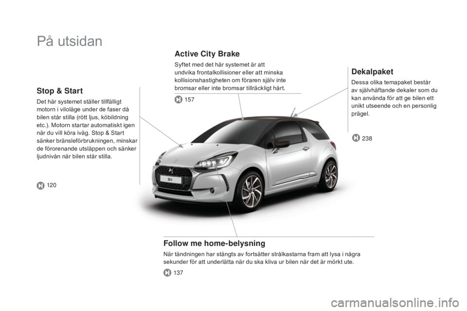 CITROEN DS3 CABRIO 2017  InstruktionsbÖcker (in Swedish) DS3_sv_Chap00b_vue-ensemble_ed02-2015
På utsidan
Dekalpaket
Dessa olika temapaket består 
av självhäftande dekaler som du 
kan använda för att ge bilen ett 
unikt utseende och en personlig 
prä