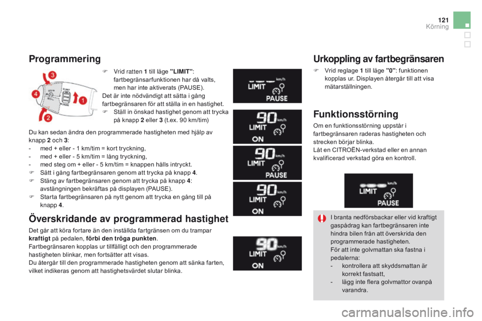 CITROEN DS3 CABRIO 2016 InstruktionsbÖcker (in Swedish) 121
DS3_sv_Chap04_conduite_ed01-2015
F Vrid ratten 1 till läge "LIMIT":
fartbegränsar funktionen har då valts,
men har inte aktiverats (PAUSE).
Det är inte nödvändigt att sätta i gån CITROEN DS3 CABRIO 2016 InstruktionsbÖcker (in Swedish) 121
DS3_sv_Chap04_conduite_ed01-2015
F Vrid ratten 1 till läge "LIMIT":
fartbegränsar funktionen har då valts,
men har inte aktiverats (PAUSE).
Det är inte nödvändigt att sätta i gån