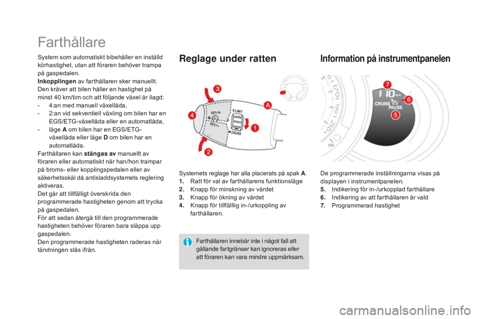 CITROEN DS3 CABRIO 2016 InstruktionsbÖcker (in Swedish) DS3_sv_Chap04_conduite_ed01-2015
Farthållare
System som automatiskt bibehåller en inställd
körhastighet, utan att föraren behöver trampa
på gaspedalen.
Inkopplingen av farthållaren sker manu CITROEN DS3 CABRIO 2016 InstruktionsbÖcker (in Swedish) DS3_sv_Chap04_conduite_ed01-2015
Farthållare
System som automatiskt bibehåller en inställd
körhastighet, utan att föraren behöver trampa
på gaspedalen.
Inkopplingen av farthållaren sker manu
