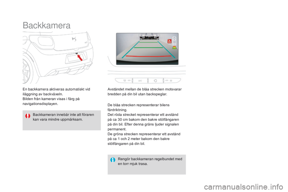 CITROEN DS3 CABRIO 2016 InstruktionsbÖcker (in Swedish) DS3_sv_Chap04_conduite_ed01-2015
Backkamera
Backkameran innebär inte att föraren
kan vara mindre uppmärksam.Rengör backkameran regelbundet med
en torr mjuk trasa.
En backkamera aktiveras automat CITROEN DS3 CABRIO 2016 InstruktionsbÖcker (in Swedish) DS3_sv_Chap04_conduite_ed01-2015
Backkamera
Backkameran innebär inte att föraren
kan vara mindre uppmärksam.Rengör backkameran regelbundet med
en torr mjuk trasa.
En backkamera aktiveras automat