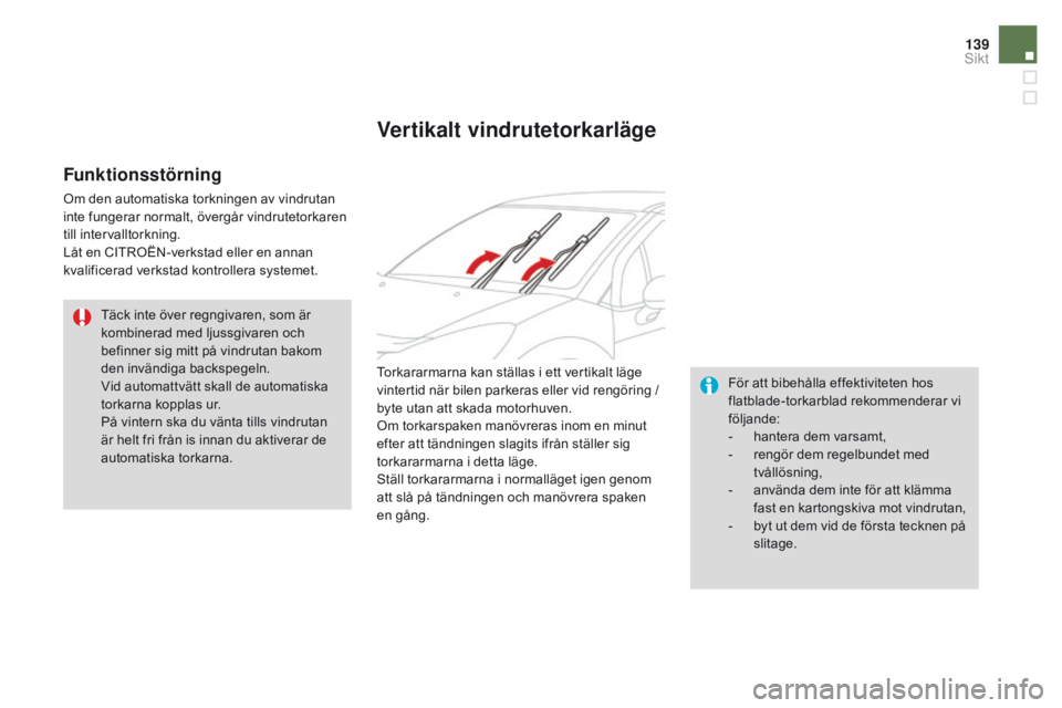 CITROEN DS3 CABRIO 2016 InstruktionsbÖcker (in Swedish) 139
DS3_sv_Chap05_visibilite_ed01-2015
Funktionsstörning
Om den automatiska torkningen av vindrutan
inte fungerar normalt, övergår vindrutetorkaren
till intervalltorkning.
Låt en CITROËN-verkst CITROEN DS3 CABRIO 2016 InstruktionsbÖcker (in Swedish) 139
DS3_sv_Chap05_visibilite_ed01-2015
Funktionsstörning
Om den automatiska torkningen av vindrutan
inte fungerar normalt, övergår vindrutetorkaren
till intervalltorkning.
Låt en CITROËN-verkst