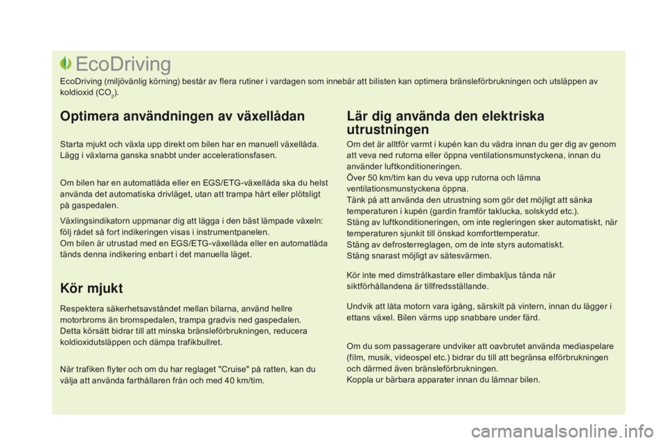 CITROEN DS3 CABRIO 2016 InstruktionsbÖcker (in Swedish) DS3_sv_Chap00c_eco-conduite_ed01-2015
Om det är alltför varmt i kupén kan du vädra innan du ger dig av genom
att veva ned rutorna eller öppna ventilationsmunstyckena, innan du
använder luftkon CITROEN DS3 CABRIO 2016 InstruktionsbÖcker (in Swedish) DS3_sv_Chap00c_eco-conduite_ed01-2015
Om det är alltför varmt i kupén kan du vädra innan du ger dig av genom
att veva ned rutorna eller öppna ventilationsmunstyckena, innan du
använder luftkon
