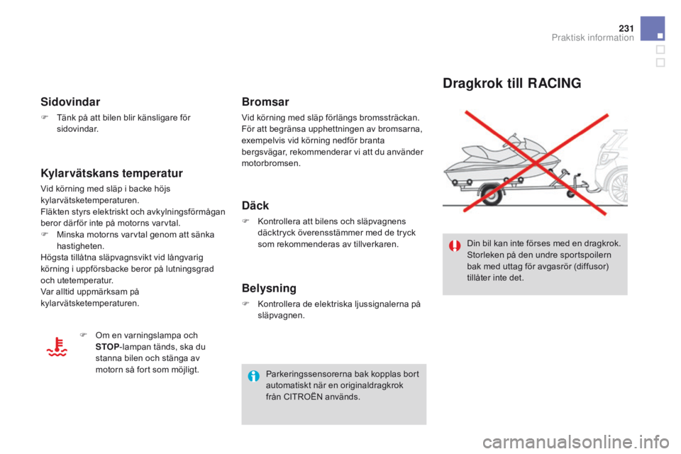 CITROEN DS3 CABRIO 2016  InstruktionsbÖcker (in Swedish) 231
DS3_sv_Chap08_info-pratiques_ed01-2015
Dragkrok till RAcInG
Din bil kan inte förses med en dragkrok. 
Storleken på den undre sportspoilern 
bak med uttag för avgasrör (diffusor) 
tillåter int