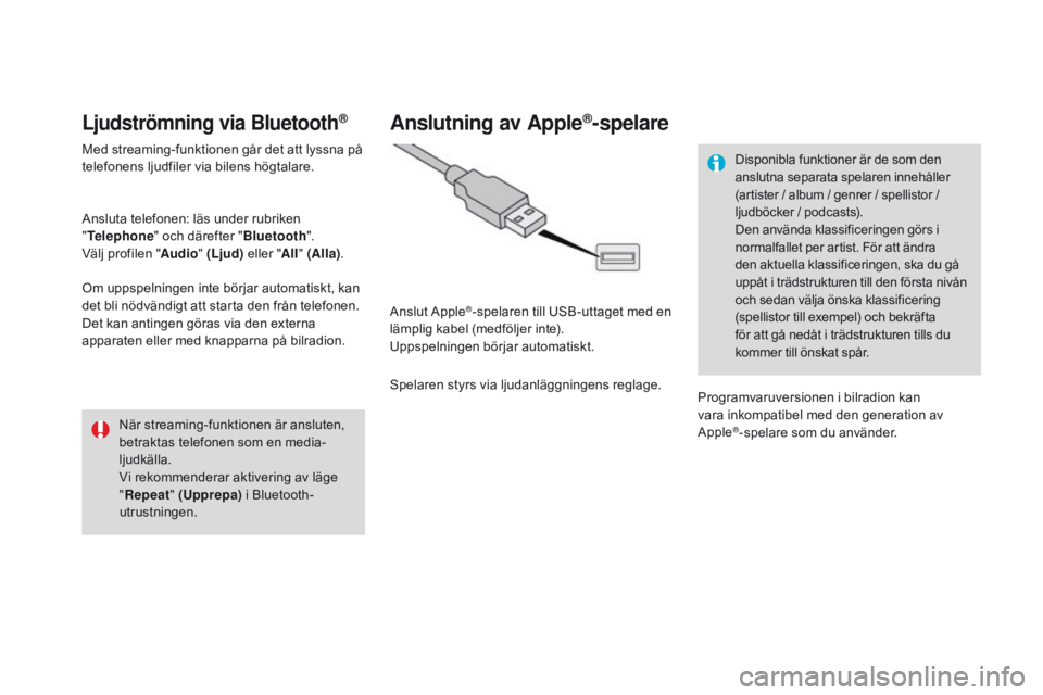 CITROEN DS3 CABRIO 2016  InstruktionsbÖcker (in Swedish) DS3_sv_Chap11c_SMEGplus_ed01-2015
Ljudströmning via Bluetooth®
Med streaming-funktionen går det att lyssna på 
telefonens ljudfiler via bilens högtalare.
Ansluta telefonen: läs under rubriken 
& CITROEN DS3 CABRIO 2016  InstruktionsbÖcker (in Swedish) DS3_sv_Chap11c_SMEGplus_ed01-2015
Ljudströmning via Bluetooth®
Med streaming-funktionen går det att lyssna på 
telefonens ljudfiler via bilens högtalare.
Ansluta telefonen: läs under rubriken 
&