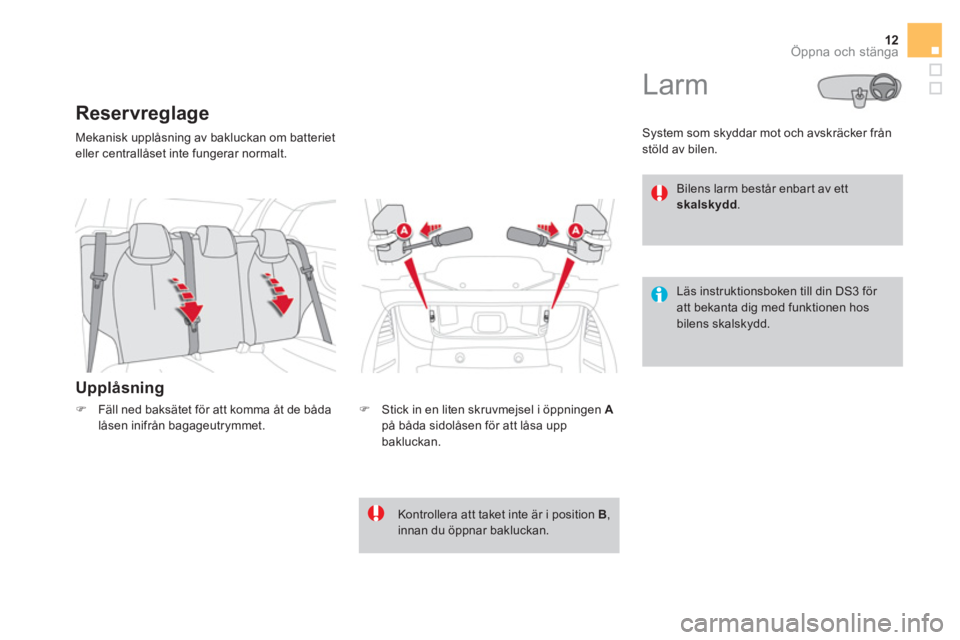 CITROEN DS3 CABRIO 2016  InstruktionsbÖcker (in Swedish) 12Öppna och stänga
  Mekanisk upplåsning av bakluckan om batteriet 
eller centrallåset inte fungerar normalt. 
   
Upplåsning 
 
 
 
 
 
 
 
Reservreglage 
 
 
�) 
  Stick in en liten skruvmejsel