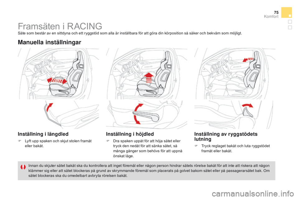 CITROEN DS3 CABRIO 2016  InstruktionsbÖcker (in Swedish) 75
DS3_sv_Chap03_confort_ed01-2015
Framsäten i RACINGSäte som består av en sittdyna och ett ryggstöd som alla är inställbara för att göra din körposition så säker och bekväm som möjligt.
