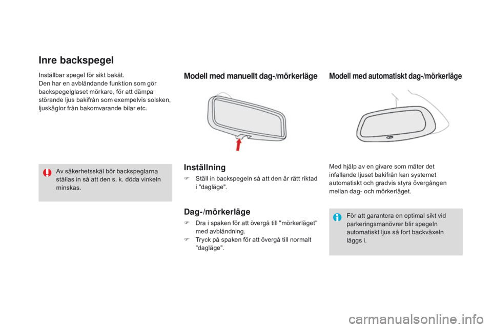 CITROEN DS3 CABRIO 2016 InstruktionsbÖcker (in Swedish) DS3_sv_Chap03_confort_ed01-2015
Inre backspegel
Modell med manuellt dag-/mörkerläge
Inställning
F Ställ in backspegeln så att den är rätt riktad i "dagläge".
Dag-/mörkerläge
F Dra i CITROEN DS3 CABRIO 2016 InstruktionsbÖcker (in Swedish) DS3_sv_Chap03_confort_ed01-2015
Inre backspegel
Modell med manuellt dag-/mörkerläge
Inställning
F Ställ in backspegeln så att den är rätt riktad i "dagläge".
Dag-/mörkerläge
F Dra i