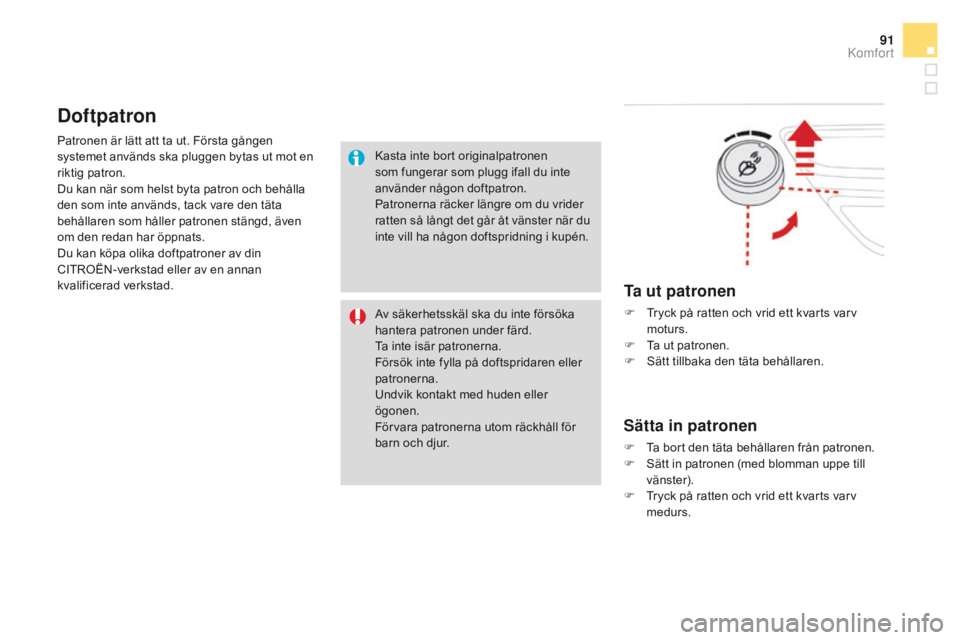CITROEN DS3 CABRIO 2016 InstruktionsbÖcker (in Swedish) 91
DS3_sv_Chap03_confort_ed01-2015
Patronen är lätt att ta ut. Första gången
systemet används ska pluggen bytas ut mot en
riktig patron.
Du kan när som helst byta patron och behålla
den som CITROEN DS3 CABRIO 2016 InstruktionsbÖcker (in Swedish) 91
DS3_sv_Chap03_confort_ed01-2015
Patronen är lätt att ta ut. Första gången
systemet används ska pluggen bytas ut mot en
riktig patron.
Du kan när som helst byta patron och behålla
den som